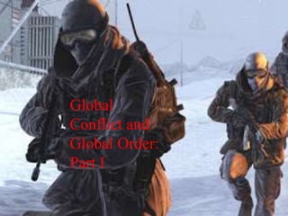 Global
Conflict and
Global Order:
Part I
 