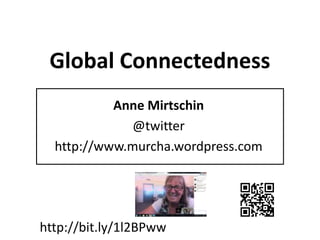 Global Connectedness
Anne Mirtschin
@twitter
http://www.murcha.wordpress.com
http://bit.ly/1l2BPww
 