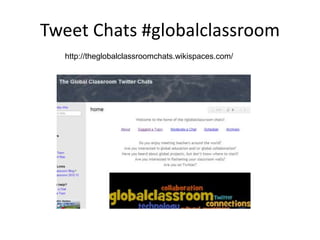 Tweet Chats #globalclassroom
http://theglobalclassroomchats.wikispaces.com/
 
