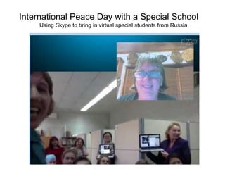 International Peace Day with a Special School
Using Skype to bring in virtual special students from Russia
 