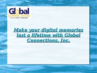 Make your digital memories last a lifetime with Global Connections, Inc. 