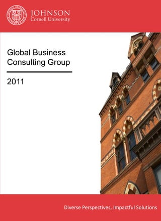 Global Business
Consulting Group

2011




              Diverse Perspectives, Impactful Solutions
 