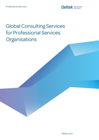 Professional Services




Global Consulting Services
for Professional Services
Organisations




                        deltek.com
 