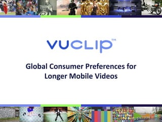 Global Consumer Preferences for
Longer Mobile Videos

 