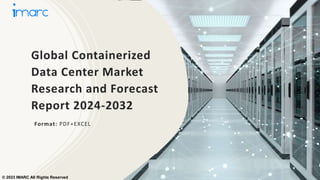 Global Containerized
Data Center Market
Research and Forecast
Report 2024-2032
Format: PDF+EXCEL
© 2023 IMARC All Rights Reserved
 