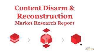 Content Disarm &
Reconstruction
Market Research Report
 