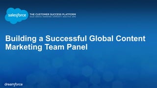 Building a Successful Global Content 
Marketing Team Panel 
 