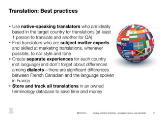 Translation: Best practices 
• Use native-speaking translators who are ideally 
based in the target country for translatio...
