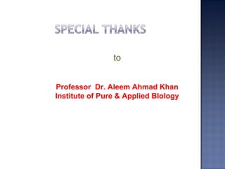 Professor Dr. Aleem Ahmad Khan
Institute of Pure & Applied BIology
to
 