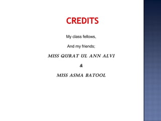 My class fellows,
And my friends;
Miss Qurat ul ann alvi
&
Miss asMa Batool
 