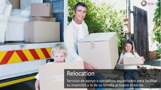 Relocation
Servicio de apoyo a ejecutivos expatriados para facilitar
su inserción y la de su familia al nuevo entorno.
 