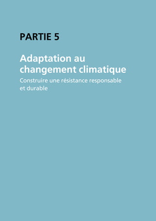 PartIE 5

adaptation au
changement climatique
Construire une résistance responsable
et durable
 