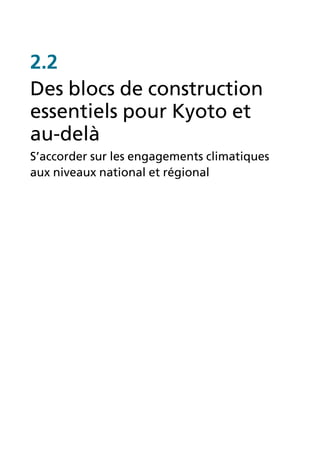 2.2
Des blocs de construction
essentiels pour Kyoto et
au-delà
S’accorder sur les engagements climatiques
aux niveaux national et régional
 