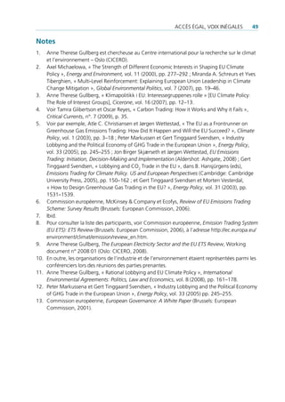 accès éGaL, Voix inéGaLes          49

Notes
1.    anne therese Gullberg est chercheuse au centre international pour la recherche sur le climat
      et l’environnement – oslo (cicero).
2.    axel michaelowa, « the strength of different economic interests in shaping eu climate
      policy », Energy and Environment, vol. 11 (2000), pp. 277–292 ; miranda a. schreurs et Yves
      tiberghien, « multi-Level reinforcement: explaining european union Leadership in climate
      change mitigation », Global Environmental Politics, vol. 7 (2007), pp. 19–46.
3.    anne therese Gullberg, « Klimapolitikk i eu: interessegruppenes rolle » [eu climate policy:
      the role of interest Groups], Cicerone, vol. 16 (2007), pp. 12–13.
4.    Voir tamra Glibertson et oscar reyes, « carbon trading: How it Works and Why it Fails »,
      Critical Currents, n°. 7 (2009), p. 35.
5.    Voir par exemple, atle c. christiansen et Jørgen Wettestad, « the eu as a Frontrunner on
      Greenhouse Gas emissions trading: How did it Happen and Will the eu succeed? », Climate
      Policy, vol. 1 (2003), pp. 3–18 ; peter markussen et Gert tinggaard svendsen, « industry
      Lobbying and the political economy of GHG trade in the european union », Energy Policy,
      vol. 33 (2005), pp. 245–255 ; Jon Birger skjærseth et Jørgen Wettestad, EU Emissions
      Trading: Initiation, Decision-Making and Implementation (aldershot: ashgate, 2008) ; Gert
      tinggaard svendsen, « Lobbying and co2 trade in the eu », dans B. Hansjürgens (eds),
      Emissions Trading for Climate Policy. US and European Perspectives (cambridge: cambridge
      university press, 2005), pp. 150–162 ; et Gert tinggaard svendsen et morten Vesterdal,
      « How to design Greenhouse Gas trading in the eu? », Energy Policy, vol. 31 (2003), pp.
      1531–1539.
6.    commission européenne, mcKinsey & company et ecofys, Review of EU Emissions Trading
      Scheme: Survey Results (Brussels: european commission, 2006).
7.    ibid.
8.    pour consulter la liste des participants, voir commission européenne, Emission Trading System
      (EU ETS): ETS Review (Brussels: european commission, 2006), à l’adresse http://ec.europa.eu/
      environment/climat/emission/review_en.htm.
9.    anne therese Gullberg, The European Electricity Sector and the EU ETS Review, Working
      document n° 2008:01 (oslo: cicero, 2008).
10.   en outre, les organisations de l’industrie et de l’environnement étaient représentées parmi les
      conférenciers lors des réunions des parties prenantes.
11.   anne therese Gullberg, « rational Lobbying and eu climate policy », International
      Environmental Agreements: Politics, Law and Economics, vol. 8 (2008), pp. 161–178.
12.   peter markussena et Gert tinggaard svendsen, « industry Lobbying and the political economy
      of GHG trade in the european union », Energy Policy, vol. 33 (2005) pp. 245–255.
13.   commission européenne, European Governance: A White Paper (Brussels: european
      commission, 2001).
 