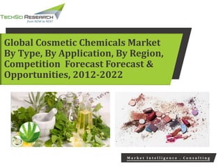 M a r k e t I n t e l l i g e n c e . C o n s u l t i n g
Global Cosmetic Chemicals Market
By Type, By Application, By Region,
Competition Forecast Forecast &
Opportunities, 2012-2022
 