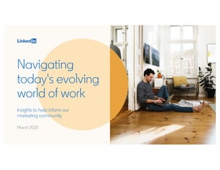 Navigating
today's evolving
world of work
March 2020
Insights to help inform our
marketing community
 