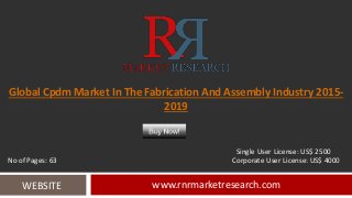 Global Cpdm Market In The Fabrication And Assembly Industry 2015-
2019
www.rnrmarketresearch.comWEBSITE
Single User License: US$ 2500
No of Pages: 63 Corporate User License: US$ 4000
 