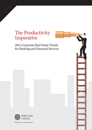 The Productivity
Imperative
2013 Corporate Real Estate Trends
for Banking and Financial Services

 
