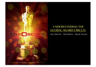 • 
UNDERSTANDING THE
GLOBAL AWARD CIRCUIT.
Jury Selection. Nominations. Awards Process
 