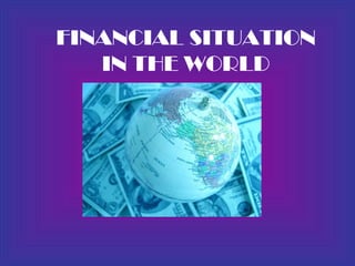 FINANCIAL SITUATION IN THE WORLD 
