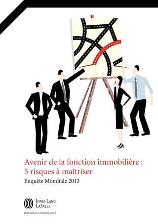 Avenir de la fonction immobilière :
5 risques à maîtriser
Enquête Mondiale 2013
 