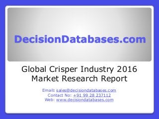 DecisionDatabases.com
Global Crisper Industry 2016
Market Research Report
Email: sales@decisiondatabases.com
Contact No: +91 99 28 237112
Web: www.decisiondatabases.com
 