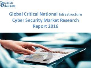 Global Critical National Infrastructure
Cyber Security Market Research
Report 2016
 