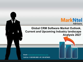 Global CRM Software Market Outlook,
Current and Upcoming Industry landscape
Analysis 2027
Email – Sales@marknteladvisors.com
Call Us +1 628 895 8081 +91 120 4278433
 