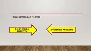 • EN LA SOSTEBILIDADTENEMOS:
BONIFICACION
EJECUTIVA
SOSTENIBLE AMBIENTAL
 