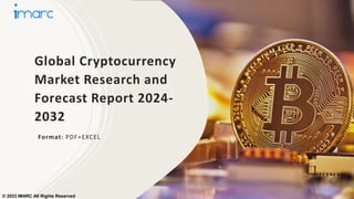 Global Cryptocurrency
Market Research and
Forecast Report 2024-
2032
Format: PDF+EXCEL
© 2023 IMARC All Rights Reserved
 