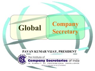 Global Company Secretary PAVAN KUMAR VIJAY, PRESIDENT 