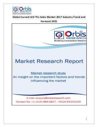 1
Global Curved LED TVs Sales Market 2017 Industry Trend and
Forecast 2021
 
