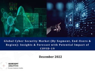 Global Cyber S ecurity Market (By S egment, End -Users &
Region): Insights & Forecast with Potential Impact of
COVID-19
December 2022
 