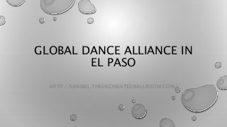 GLOBAL DANCE ALLIANCE IN
EL PASO
HTTP://SANIBEL.THEENCHANTEDBALLROOM.COM/
 