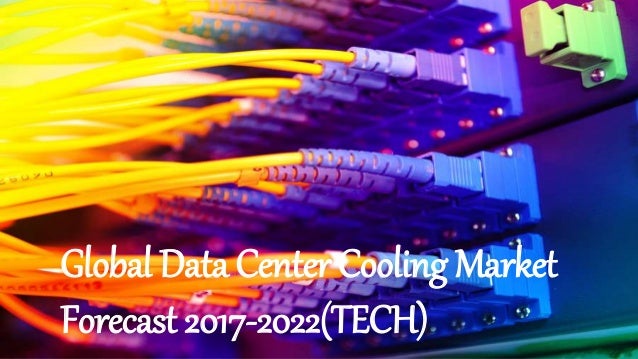 Global Data Center Cooling Market Forecast 2017 2022 Tech Global Data Center Cooling Market Forecast 2017 2022 Tech