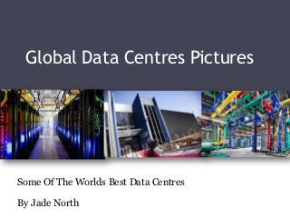 Global Data Centres Pictures




Some Of The Worlds Best Data Centres

By Jade North
 