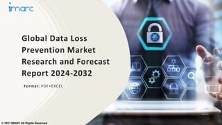 Global Data Loss
Prevention Market
Research and Forecast
Report 2024-2032
Format: PDF+EXCEL
© 2023 IMARC All Rights Reserved
 