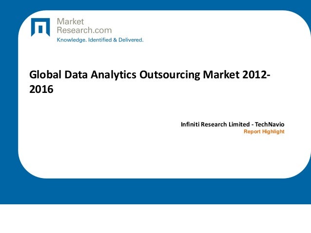 Global Data Analytics Outsourcing Market 2012-
2016
Infiniti Research Limited - TechNavio
Report Highlight
 