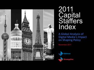 2011
Capital
Staffers
Index
A Global Analysis of
Digital Media’s Impact
on Shaping Policy
November 2011
 
