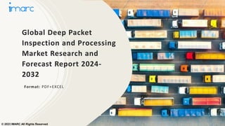 Global Deep Packet
Inspection and Processing
Market Research and
Forecast Report 2024-
2032
Format: PDF+EXCEL
© 2023 IMARC All Rights Reserved
 