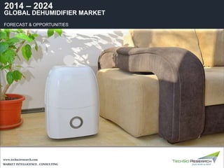 MARKET INTELLIGENCE . CONSULTING
www.techsciresearch.com
GLOBAL DEHUMIDIFIER MARKET
FORECAST & OPPORTUNITIES
2014 – 2024
 