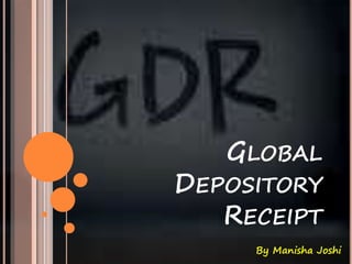 GLOBAL 
DEPOSITORY 
RECEIPT 
By Manisha Joshi 
 