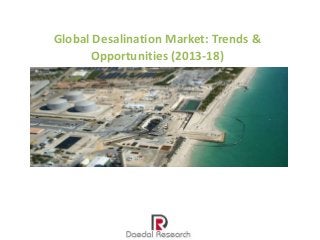 Global Desalination Market: Trends &
Opportunities (2013-18)

 