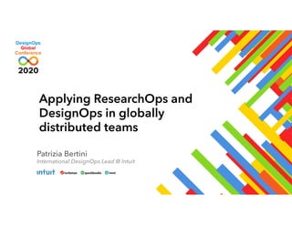 Applying ResearchOps and
DesignOps in globally
distributed teams
Patrizia Bertini
International DesignOps Lead @ Intuit
 