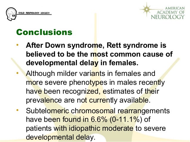 Conclusions
• After Down syndrome, Rett syndrome is
believed to be the most common cause of
developmental delay in females...