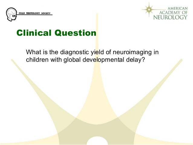 Clinical Question
What is the diagnostic yield of neuroimaging in
children with global developmental delay?
 
