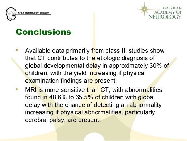 Conclusions
• Available data primarily from class III studies show
that CT contributes to the etiologic diagnosis of
globa...