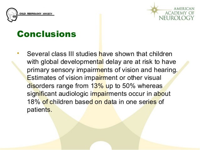 Conclusions
• Several class III studies have shown that children
with global developmental delay are at risk to have
prima...