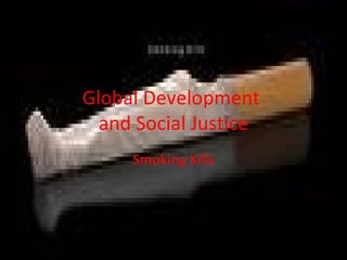 Global Development  and Social Justice Smoking Kills 