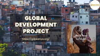 GLOBAL
DEVELOPMENT
PROJECT
GLOBAL
DEVELOPMENT
PROJECT
https://gdpkenya.org/
https://gdpkenya.org/
 